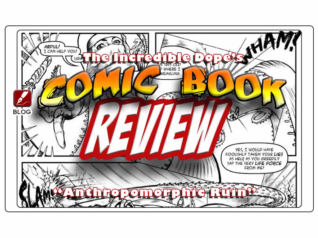 Incredible Dope’s Comic Review: “Anthropomorphic Ruin”