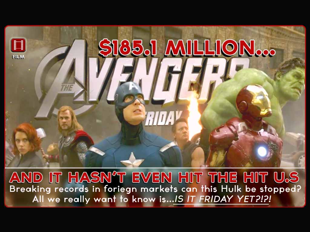 The Avengers cannot be STOPPED! $185.1 million and hasn’t even opened in the U.S. …Is it Friday yet?!?!